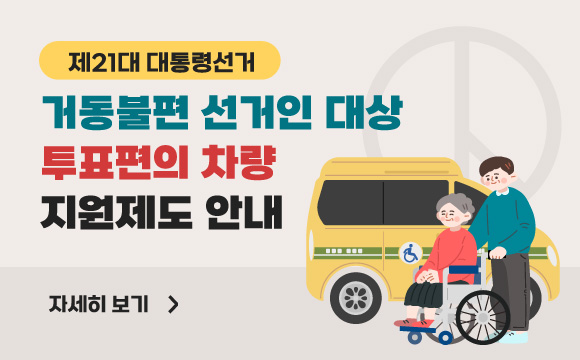제21대 대통령선거 거동불편 선거인 대상 투표편의 차량 지원제도 안내

- 자세히보기 -