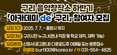○ 구리 음악창작소 하반기 「아카데미 de’ 구리」 참여자 모집
   - 모집기간 : 2025. 7. 7. ~ 충원시 까지
   - 모집대상 : 구리시민 누구나(관내 직장 및 학교 재직, 재학 가능)
   - 모집방법 : 신청서(공고문내) 다운로드후 이메일(burt1001@korea.kr) 또는               방문접수(031-554- 4825)