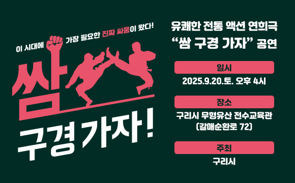 유쾌한 전통 액션 연희극 “쌈 구경 가자” 공연 

일시 : 2025.9.20.토. 오후 4시
장소 : 구리시 무형유산 전수교육관(갈매순환로 72)
주최 : 구리시