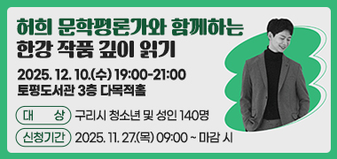 <허희 문학평론가와 함께하는 한강 작품 깊이 읽기>
○ 2025. 12. 10.(수) 19:00-21:00
○ 토평도서관 3층 다목적홀
○ 대상 : 구리시 청소년 및 성인 140명
○ 신청기간 : 2025. 11. 27.(목) 09:00 ~ 마감 시