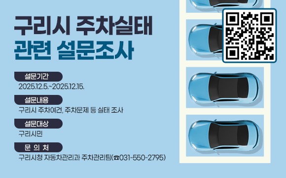 구리시 주차실태 관련 설문조사

설문기간 : 2025.12.5.~2025.12.15.
설문내용 : 구리시 주차여건, 주차문제 등 실태 조사
설문대상 : 구리시민 
문 의 처 : 구리시청 자동차관리과 주차관리팀(☎031-550-2795)