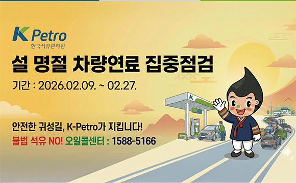 @K petro 한국석유관리원
설 명절 차량연료 집중점검
기간 : 2026.02.09.~02.27.
안전한 귀성길 K-Petro가 지킵니다!
불법석유  no! 오일콜센터 : 1588-5166