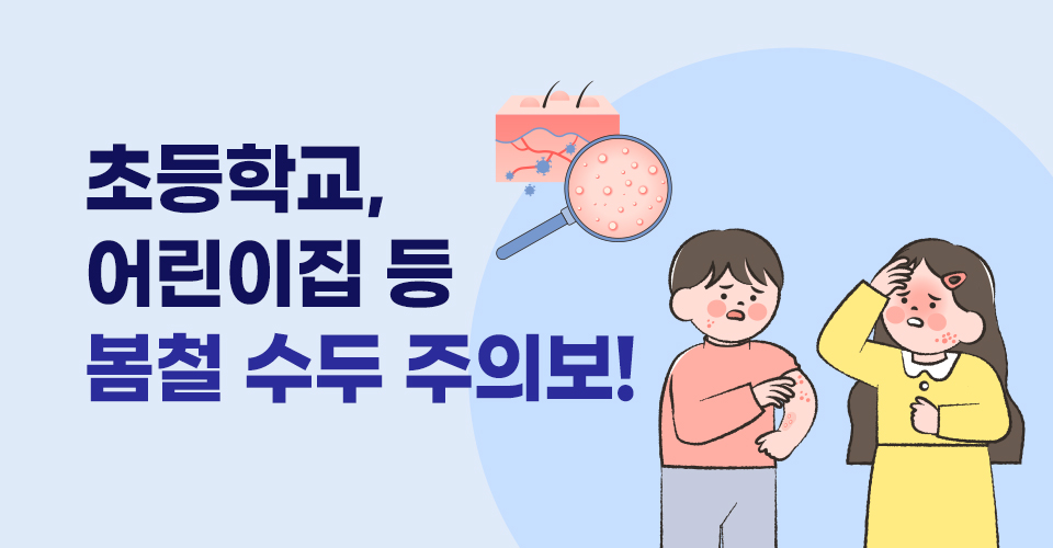 초등학교, 어린이집 등
봄철 수두 주의보!