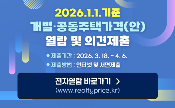2026.1.1.기준 개별·공동주택가격(안)
열람 및 의견제출
제출기간 : 2026. 3. 18. ~ 4. 6.
제출방법 : 인터넷 및 서면제출
전자열람 바로가기 >
(www.realtyprice.kr)