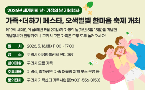 2026년 세계인의 날 ‧ 가정의 날 기념행사
  <가족+더하기 페스타, 오색별빛 한마음 축제> 개최

 제19회 세계인의 날(매년 5월 20일)과 가정의 날(매년 5월 15일)을 기념한
 기념행사가 진행되오니, 구리시 모든 가족은 모두 모두 놀러오세요!

○ 일   시 : 2026. 5. 16.(토) 11:00 ~ 17:00
○ 장   소 : 구리시 여성행복센터 잔디마당
○ 참여대상 : 구리시 모든 가족
○ 주요내용 : 기념식, 축하공연, 가족 어울림 체험 부스 운영 등
○ 문의전화 : 구리시 가족센터 가족사업팀(☎031-556-3150)