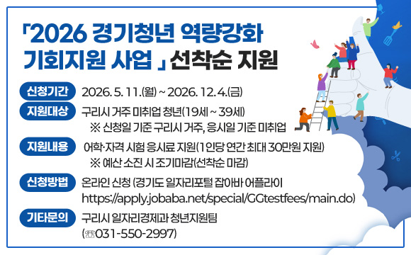 ○ 신청기간 : 2026. 5. 11.(월) ~ 2026. 12. 4.(금)
 ○ 지원대상 : 구리시 거주 미취업 청년(19세 ~ 39세)
    ※ 신청일 기준 구리시 거주, 응시일 기준 미취업
 ○ 지원내용 : 어학·자격 시험 응시료 지원(1인당 연간 최대 30만원 지원)
    ※ 예산 소진 시 조기마감(선착순 마감)
 ○ 신청방법 : 온라인 신청
   (경기도 일자리포털 잡아바 어플라이
   https://apply.jobaba.net/special/GGtestfees/main.do)
 ○ 기타문의 : 구리시 일자리경제과 청년지원팀(☏031-550-2997)