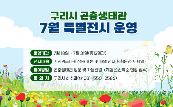 구리시 곤충생태관 7월 특별전시 운영
○ 운영기간 : 7월 18일 ~ 7월 31일(총12일간)
○ 전시내용 : 꼬리명주나비 생태 표본 및 패널 전시, 체험운영(토요일)
○ 참여방법 : 곤충생태관 방문 및 자율관람(체험은 선착순 현장 접수)
○ 문의처 : 구리시 하수과(☎ 031-550-2586)