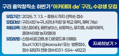 구리 음악창작소 하반기 「아카데미 de’ 구리」 수강생 모집

- 모집기간 : 2026. 7. 13. ~ 충원시 까지 선착순 접수
- 모집대상 : 구리시민 누구나(관내 직장 및 학교 재직, 재학 가능)
- 체험과목 : 댄스파이터, 골든보이스, 비트박스, 뮤지컬, AI음악제작, 클래식이랑 놀자(영아)
- 모집방법 : 신청서(공고문내) 다운로드후 이메일(burt1001@korea.kr) 또는 방문접수, 접수 담당자 전화 접수(031-554- 4822)