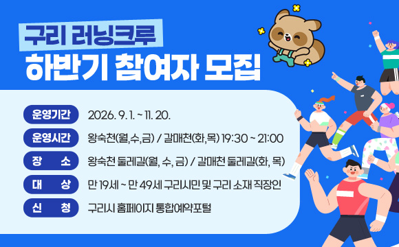 구리 러닝크루 하반기 참여자 모집
- 운영기간 : 2026. 9. 1. ~ 11. 20.
- 운영시간 : 왕숙천(월,수,금) / 갈매천(화,목) 19:30 ~ 21:00
- 장소 : 왕숙천 둘레길(월, 수, 금) / 갈매천 둘레길(화, 목)
- 대상 : 만 19세~ 만 49세 구리시민 및 구리 소재 직장인
- 신청 : 구리시 홈페이지 통합예약포털