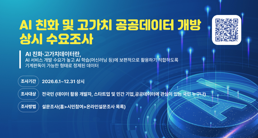 2026년 구리시 AI 친화 및 고가치 공공데이터 개방 상시 수요조사
(QR코드이미지 링크 : https:/www.guri.go.kr/www/selectQestnarList.do?key=184)

※ AI 친화·고가치 데이터란? 
AI 서비스 개발 수요가 높고 AI 학습(머신러닝 등)에 보편적으로 활용하기 적합하도록 기계판독이 가능한 형태로 정제된 데이터

○ 조사기간 : 2026.6.1. ~ 12.31. 상시
○ 조사대상 : 전 국민
    ☞ 데이터 활용 개발자, 스타트업 및 민간 기업, 공공데이터에 관심 있는 국민 누구나
○ 조사방법 : 설문조사 (홈 > 시민참여 > 온라인설문조사목록)