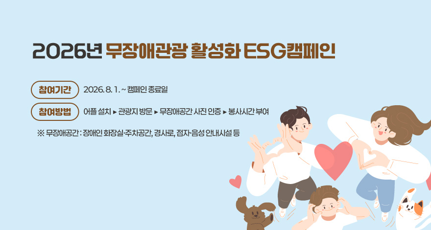 2026년 무장애관광 활성화 ESG캠페인
 ❍ 참여기간 : 2026. 8. 1. ~ 캠페인 종료일
 ❍ 참여방법 : 어플 설치 ▶ 관광지 방문 ▶ 무장애공간 사진 인증 ▶ 봉사시간 부여
  ※ 무장애공간 : 장애인 화장실·주차공간, 경사로, 점자·음성 안내시설 등