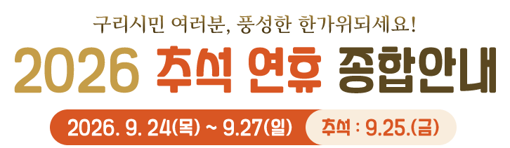 구리시민 여러분, 풍성한 한가위 되세요! 2026 추석 연휴 종합 안내 2026.9.24.(목)~ 9.27.(일), 추석:9.25.(금)