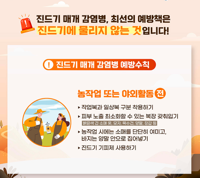 진드기 매개 감염병, 최선의 예방책은 진드기에 물리지 않는 것입니다! 진드기 매개 감염병 예방수칙, 1.농작업 또는 야외활동(전) 작업복과 일상복 구분 착용하기, 피부 노출 최소화할 수 있는 복장 갖춰입기(밝은색 긴 소매 옷, 모자, 목수건, 양말, 장갑 등), 농작업 시에는 소매를 단단히 여미고, 바지는 양말 안으로 집어넣기, 진드기 기피제 사용하기