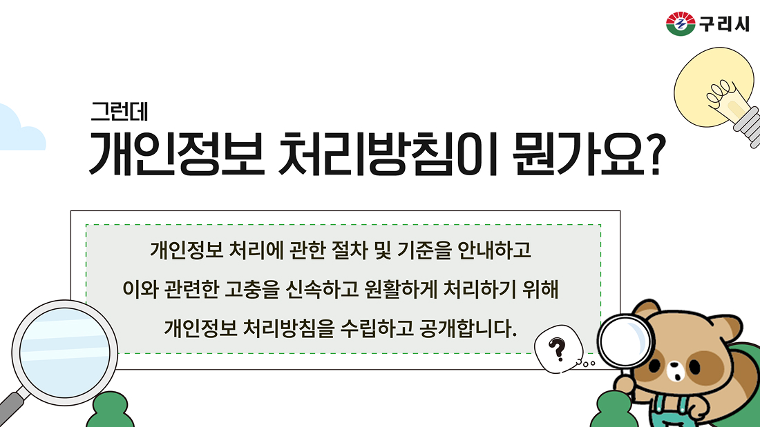 구리시 ※ 그런데 개인정보 처리방침이 뭔가요? - 개인정보 처리에 관한 절차 및 기준을 안내하고 이와 관련한 고충을 신속하고 원활하게 처리하기 위해 개인정보 처리방침을 수립하고 공개합니다.