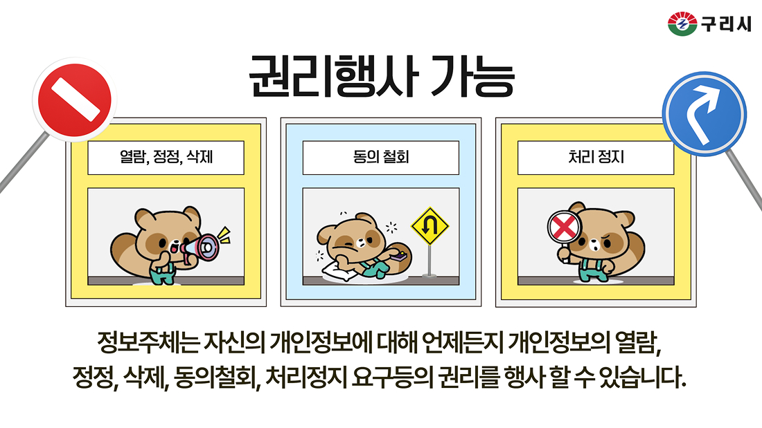 ● 구리시 ◇ 권리행사 가능 ▷ 열람, 정정, 삭제 ▷ 동의 철회 ▷ 처리 정지  정보주체는 자신의 개인정보에 대해 언제든지 개인정보의 열람, 정정, 삭제, 동의철회, 처리정지 요구등의 권리를 행사 할 수 있습니다.